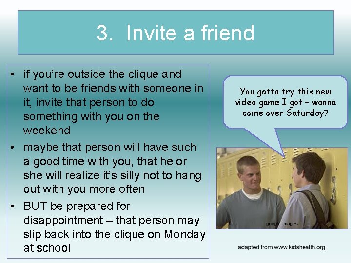 3. Invite a friend • if you’re outside the clique and want to be