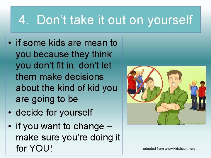 4. Don’t take it out on yourself • if some kids are mean to