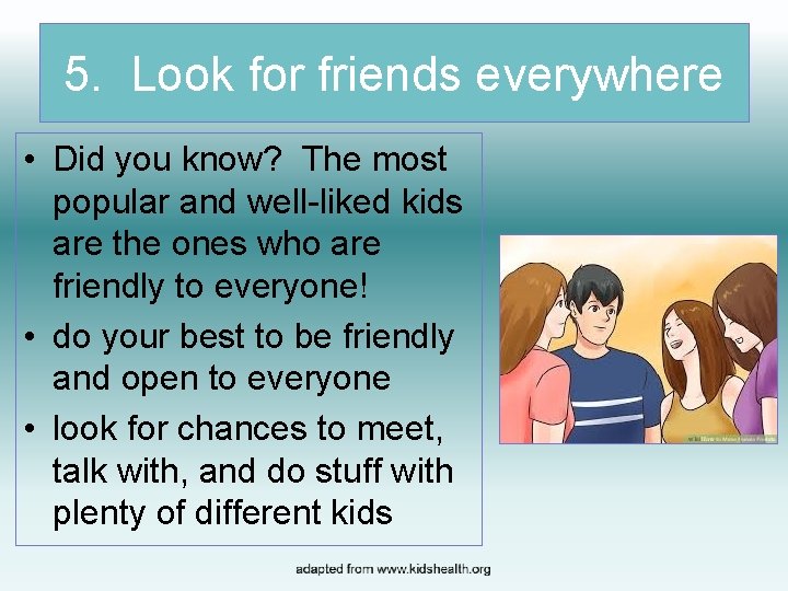 5. Look for friends everywhere • Did you know? The most popular and well-liked