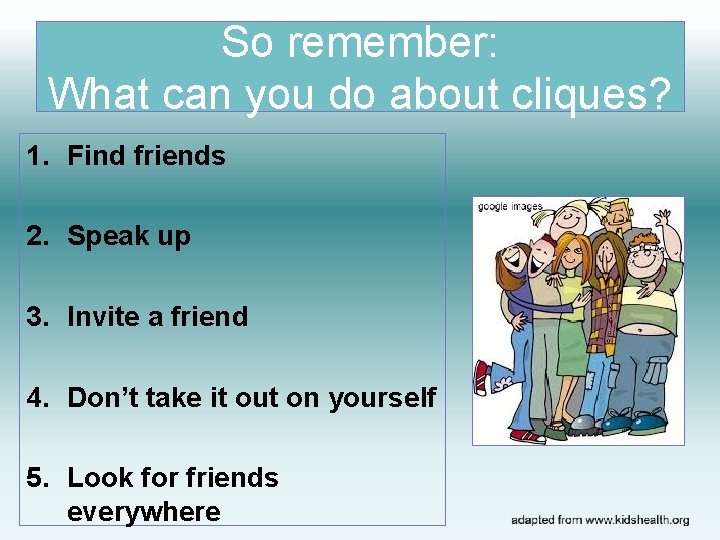 So remember: What can you do about cliques? 1. Find friends 2. Speak up