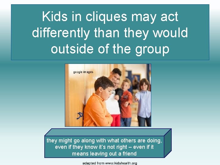 Kids in cliques may act differently than they would outside of the group they