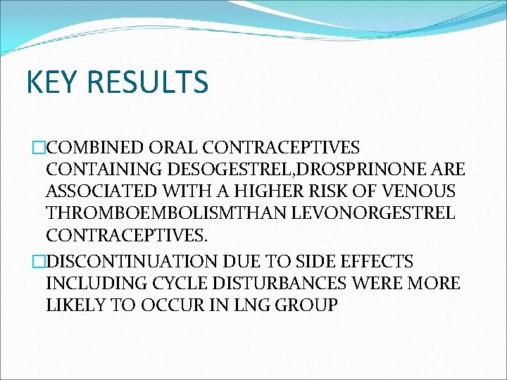 KEY RESULTS �COMBINED ORAL CONTRACEPTIVES CONTAINING DESOGESTREL, DROSPRINONE ARE ASSOCIATED WITH A HIGHER RISK