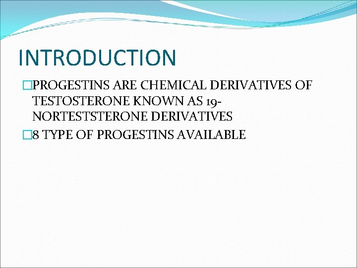 INTRODUCTION �PROGESTINS ARE CHEMICAL DERIVATIVES OF TESTOSTERONE KNOWN AS 19 NORTESTSTERONE DERIVATIVES � 8