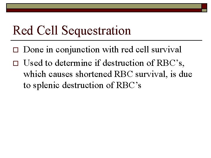 Red Cell Sequestration o o Done in conjunction with red cell survival Used to