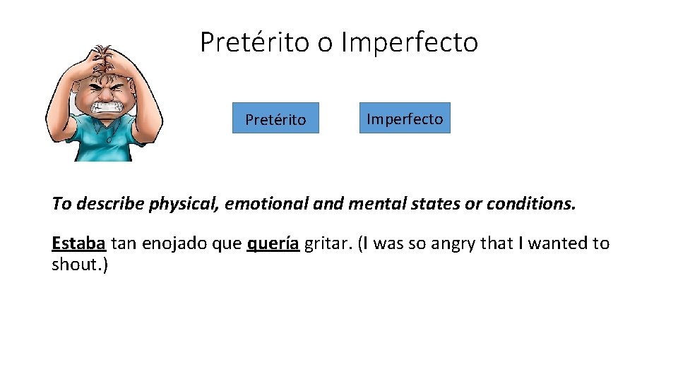 Pretérito o Imperfecto Pretérito Imperfecto To describe physical, emotional and mental states or conditions. Pretérito o Imperfecto Pretérito Imperfecto To describe physical, emotional and mental states or conditions.