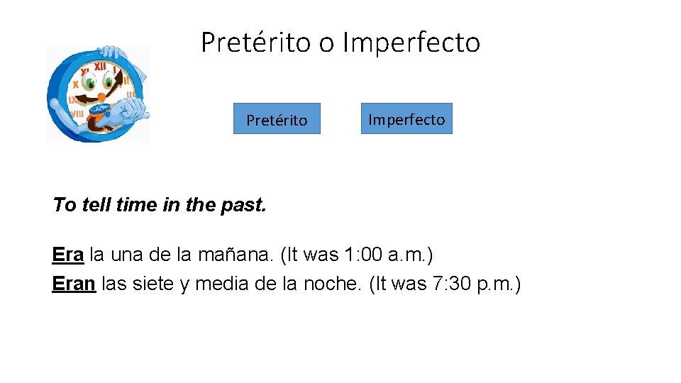 Pretérito o Imperfecto Pretérito Imperfecto To tell time in the past. Era la una Pretérito o Imperfecto Pretérito Imperfecto To tell time in the past. Era la una