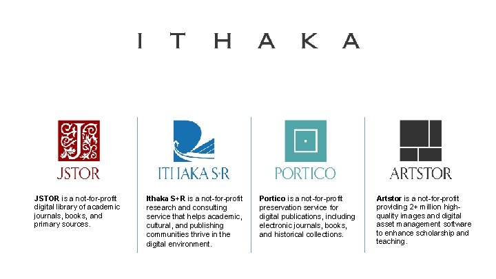 JSTOR is a not-for-profit digital library of academic journals, books, and primary sources. Ithaka