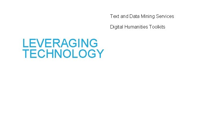 Text and Data Mining Services Digital Humanities Toolkits LEVERAGING TECHNOLOGY 