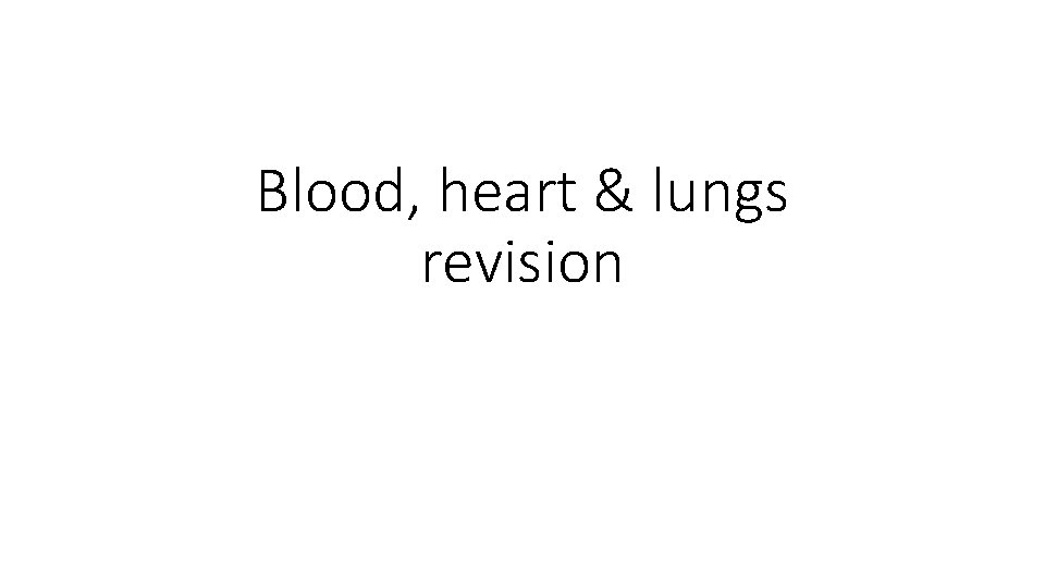 Blood, heart & lungs revision 