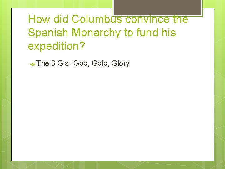 How did Columbus convince the Spanish Monarchy to fund his expedition? The 3 G’s-