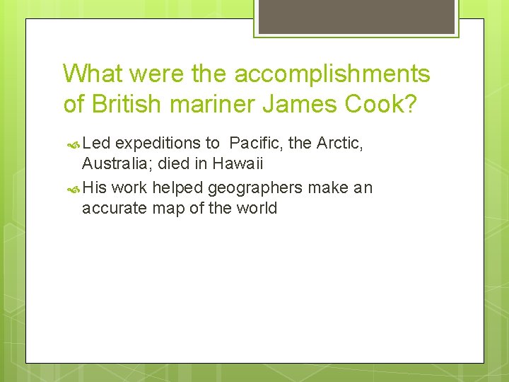 What were the accomplishments of British mariner James Cook? Led expeditions to Pacific, the