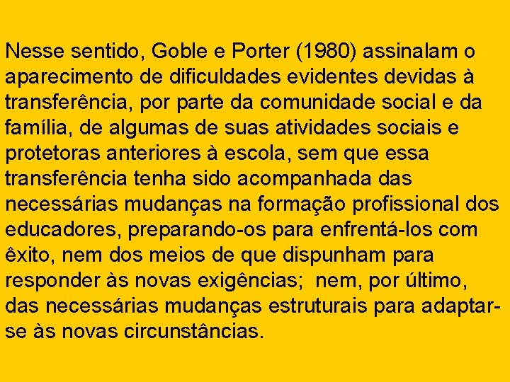 Nesse sentido, Goble e Porter (1980) assinalam o aparecimento de dificuldades evidentes devidas à