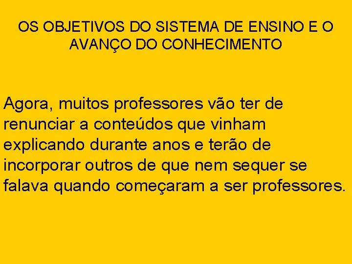 OS OBJETIVOS DO SISTEMA DE ENSINO E O AVANÇO DO CONHECIMENTO Agora, muitos professores