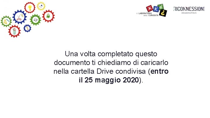 Una volta completato questo documento ti chiediamo di caricarlo nella cartella Drive condivisa (entro