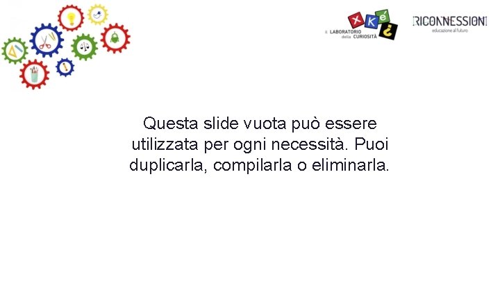 Questa slide vuota può essere utilizzata per ogni necessità. Puoi duplicarla, compilarla o eliminarla.