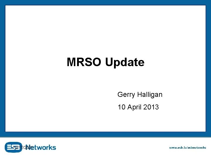 MRSO Update Gerry Halligan 10 April 2013 12/17/2021 