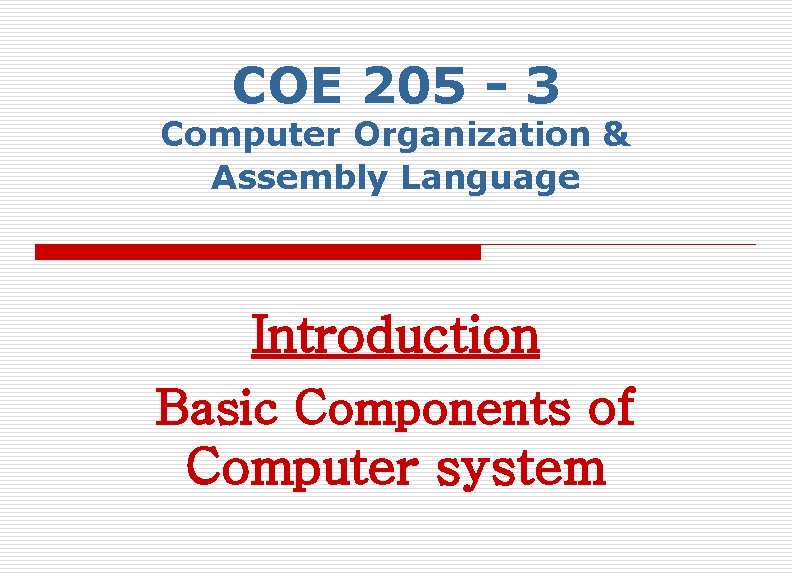 COE 205 - 3 Computer Organization & Assembly Language Introduction Basic Components of Computer