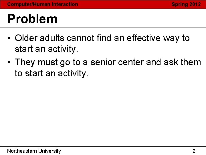 Computer/Human Interaction Spring 2012 Problem • Older adults cannot find an effective way to