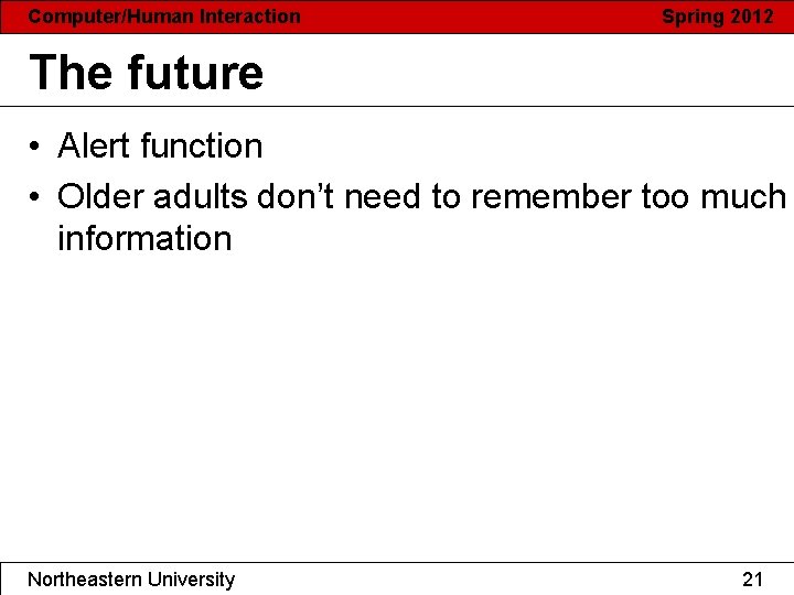 Computer/Human Interaction Spring 2012 The future • Alert function • Older adults don’t need