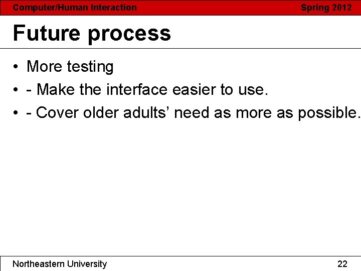 Computer/Human Interaction Spring 2012 Future process • More testing • - Make the interface