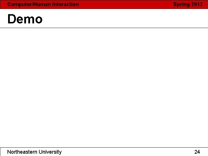 Computer/Human Interaction Spring 2012 Demo Northeastern University 24 