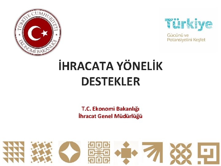 İHRACATA YÖNELİK DESTEKLER T. C. Ekonomi Bakanlığı İhracat Genel Müdürlüğü 