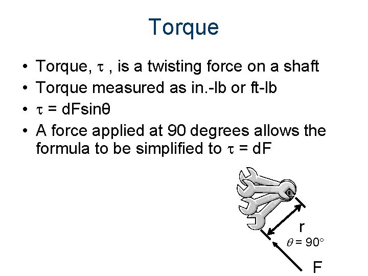 Torque • • Torque, , is a twisting force on a shaft Torque measured
