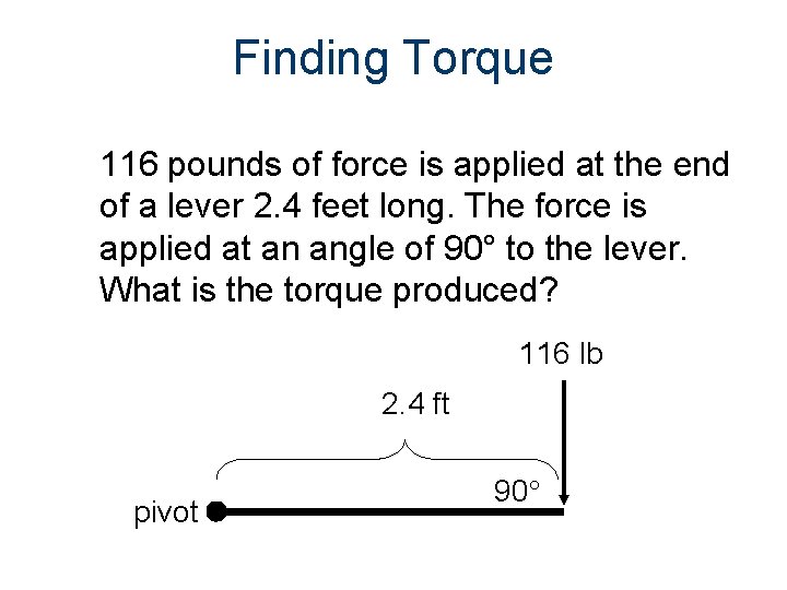Finding Torque 116 pounds of force is applied at the end of a lever