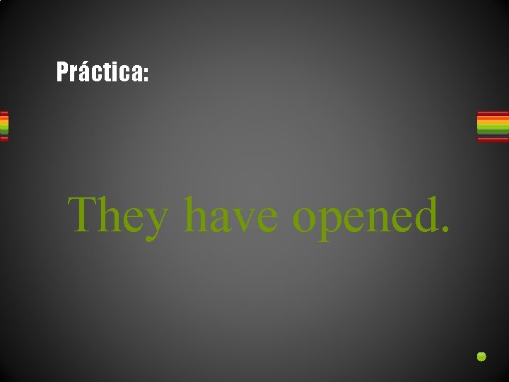 Práctica: They have opened. 