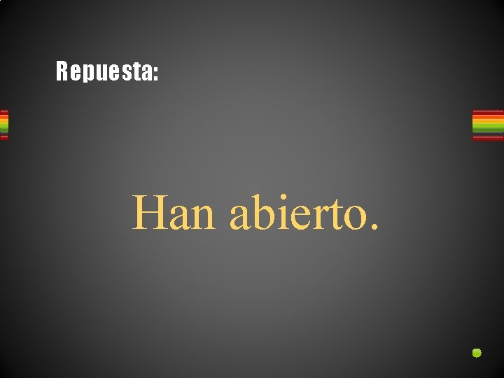 Repuesta: Han abierto. 