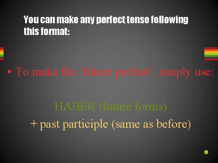 You can make any perfect tense following this format: • To make the ‘future