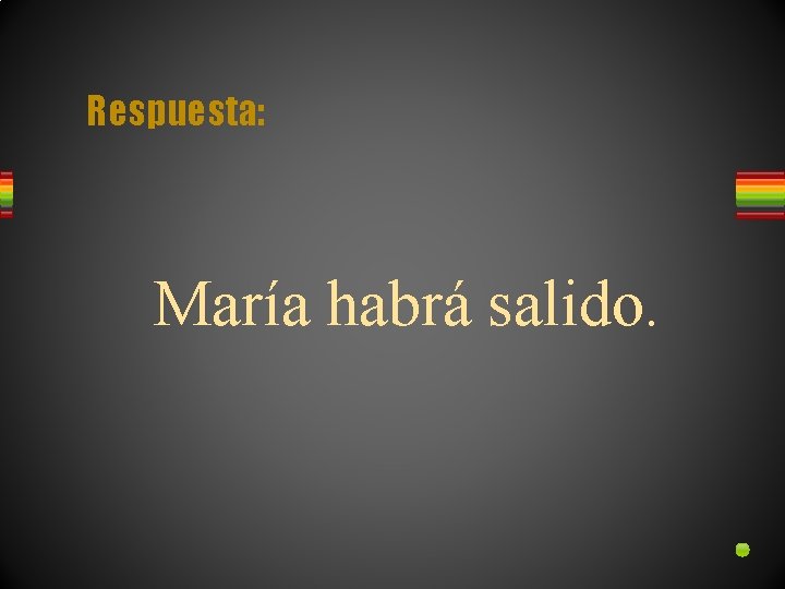 Respuesta: María habrá salido. 