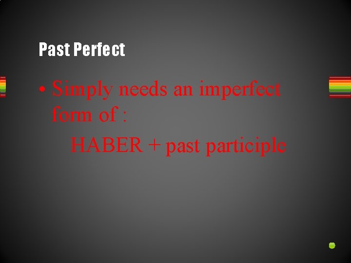 Past Perfect • Simply needs an imperfect form of : HABER + past participle