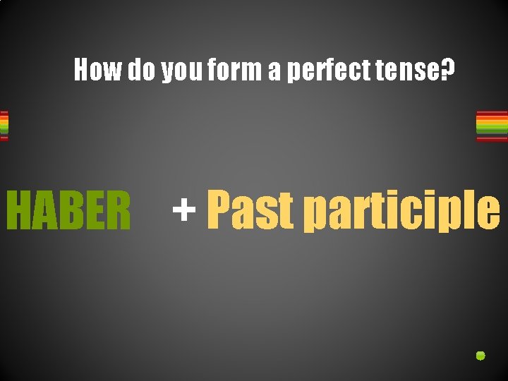 How do you form a perfect tense? HABER + Past participle 