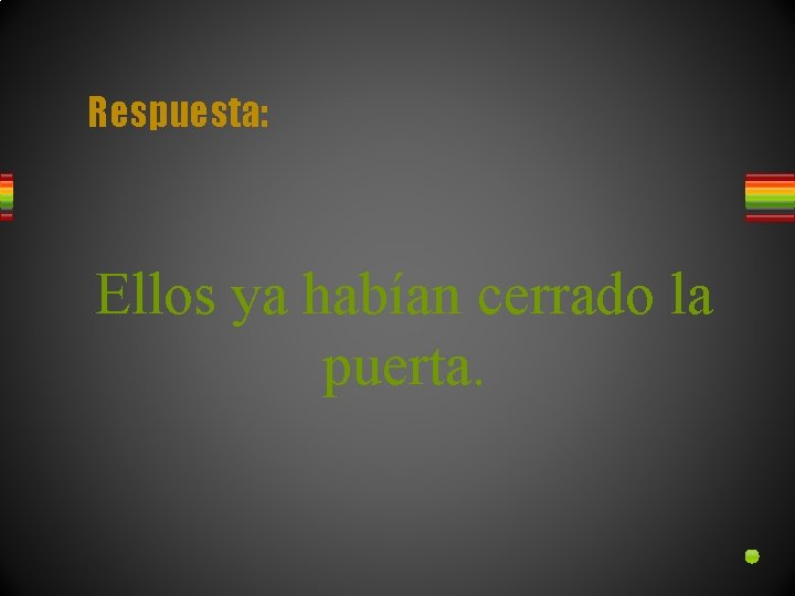 Respuesta: Ellos ya habían cerrado la puerta. 