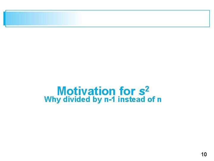 Motivation for s 2 Why divided by n-1 instead of n 10 