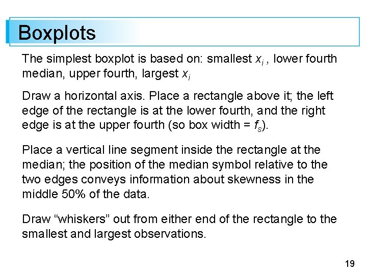 Boxplots The simplest boxplot is based on: smallest xi , lower fourth median, upper