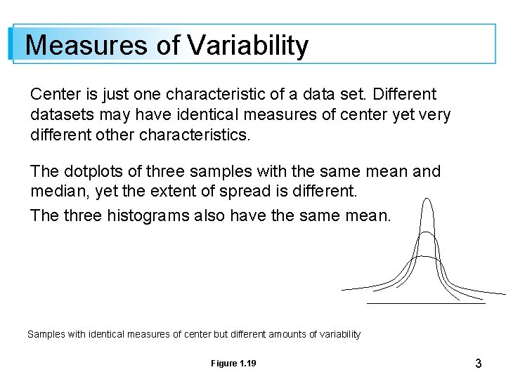 Measures of Variability Center is just one characteristic of a data set. Different datasets