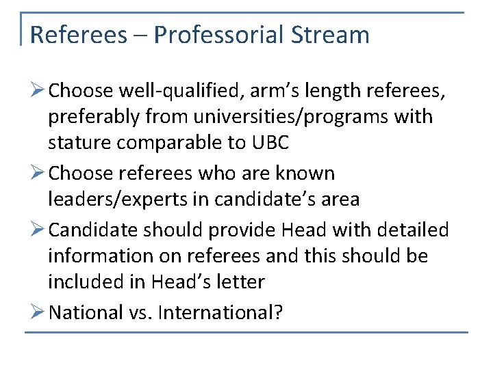 Referees – Professorial Stream Ø Choose well-qualified, arm’s length referees, preferably from universities/programs with