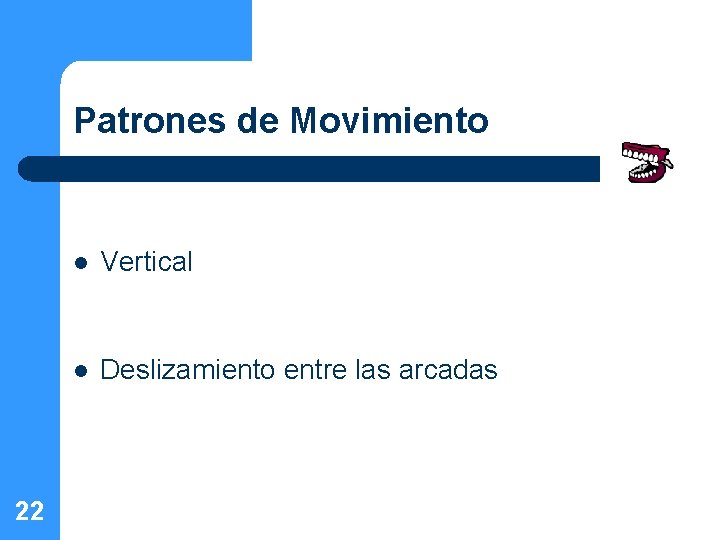 Patrones de Movimiento 22 l Vertical l Deslizamiento entre las arcadas 