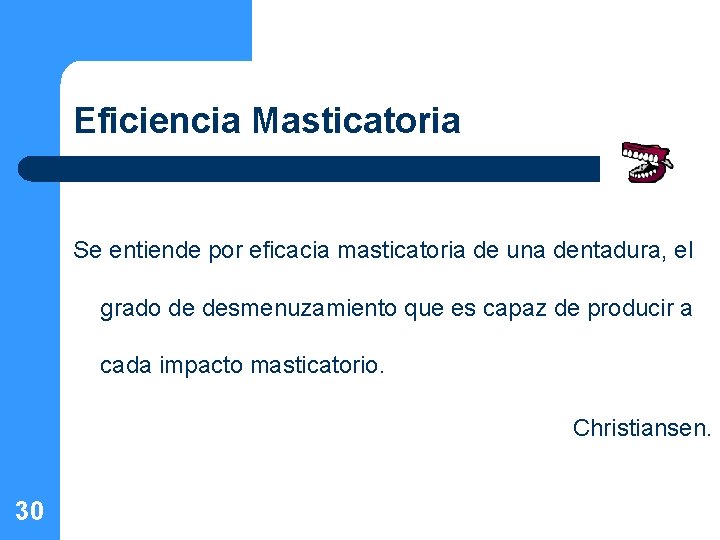 Eficiencia Masticatoria Se entiende por eficacia masticatoria de una dentadura, el grado de desmenuzamiento