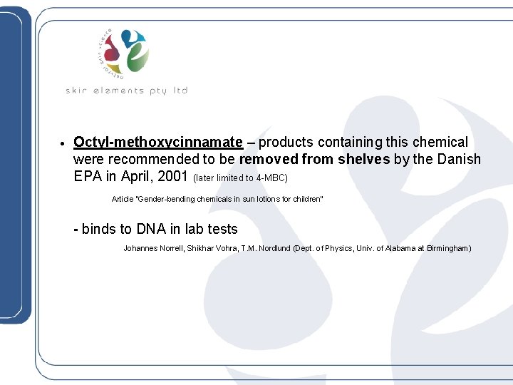 · Octyl-methoxycinnamate – products containing this chemical were recommended to be removed from shelves