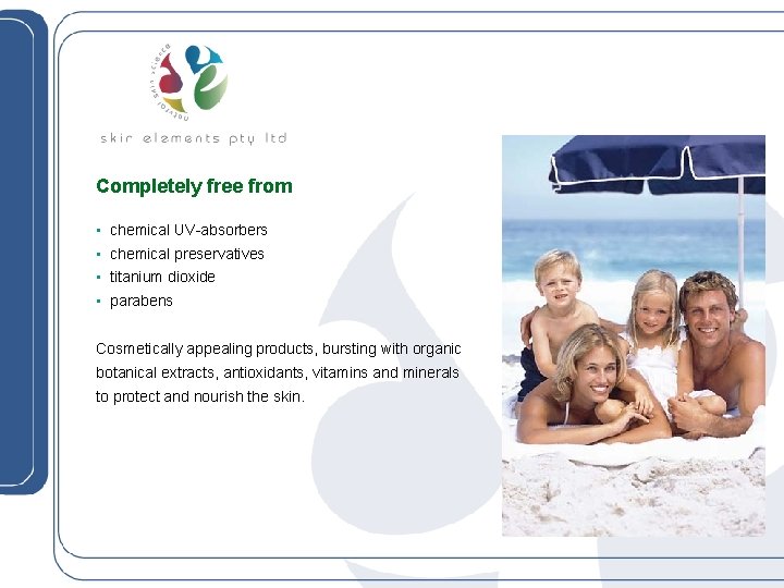 Completely free from • chemical UV-absorbers • chemical preservatives • titanium dioxide • parabens