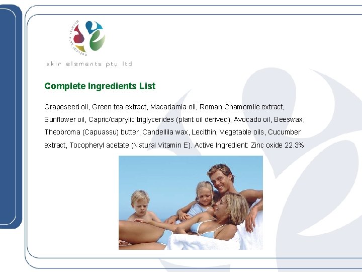 Complete Ingredients List Grapeseed oil, Green tea extract, Macadamia oil, Roman Chamomile extract, Sunflower