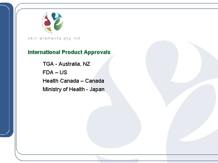 International Product Approvals TGA - Australia, NZ FDA – US Health Canada – Canada