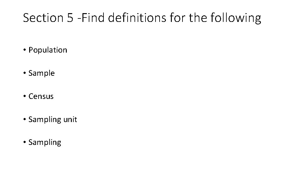 Section 5 -Find definitions for the following • Population • Sample • Census •
