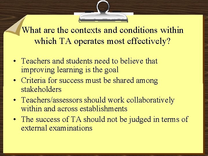 What are the contexts and conditions within which TA operates most effectively? • Teachers