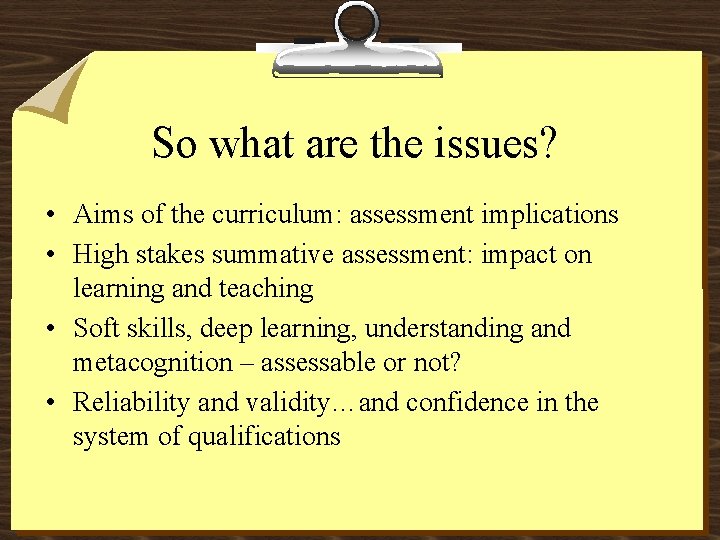 So what are the issues? • Aims of the curriculum: assessment implications • High