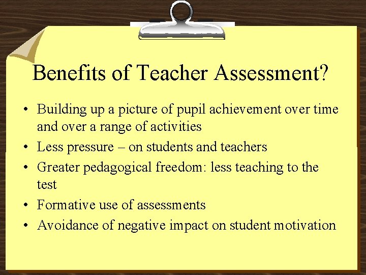 Benefits of Teacher Assessment? • Building up a picture of pupil achievement over time