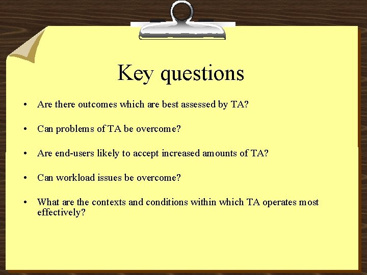 Key questions • Are there outcomes which are best assessed by TA? • Can